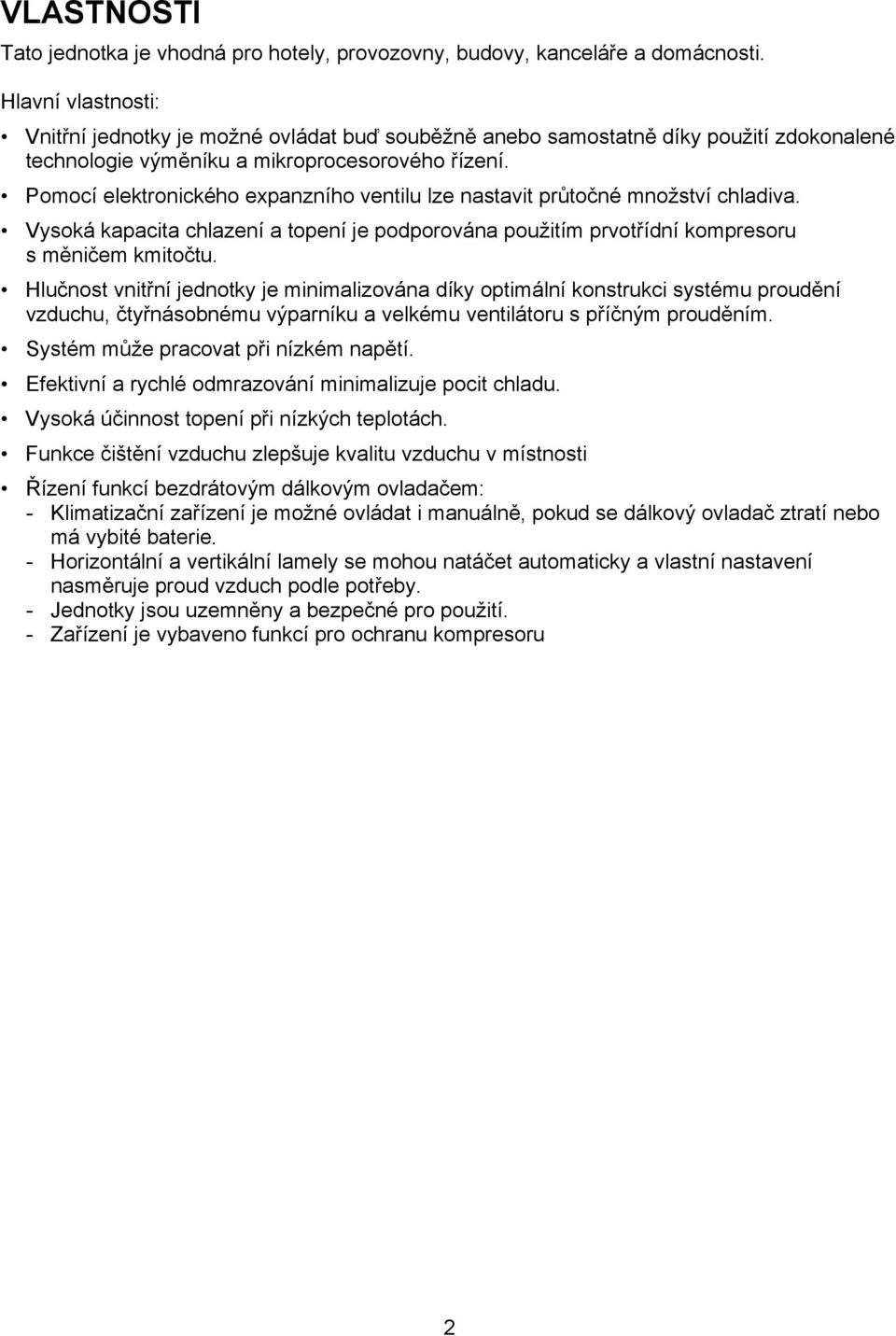 Pomocí elektronického expanzního ventilu lze nastavit průtočné množství chladiva. Vysoká kapacita chlazení a topení je podporována použitím prvotřídní kompresoru s měničem kmitočtu.