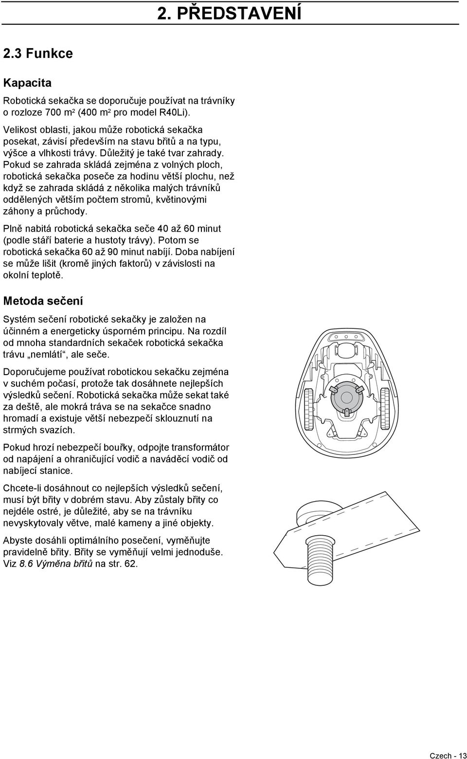 Pokud se zahrada skládá zejména z volných ploch, robotická sekačka poseče za hodinu větší plochu, než když se zahrada skládá z několika malých trávníků oddělených větším počtem stromů, květinovými