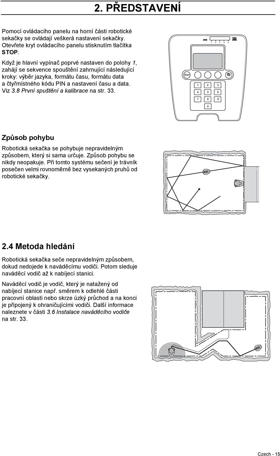 času a data. Viz 3.8 První spuštění a kalibrace na str. 33. Start 1 4 2 3 5 6 7 8 9 0 Způsob pohybu Robotická sekačka se pohybuje nepravidelným způsobem, který si sama určuje.