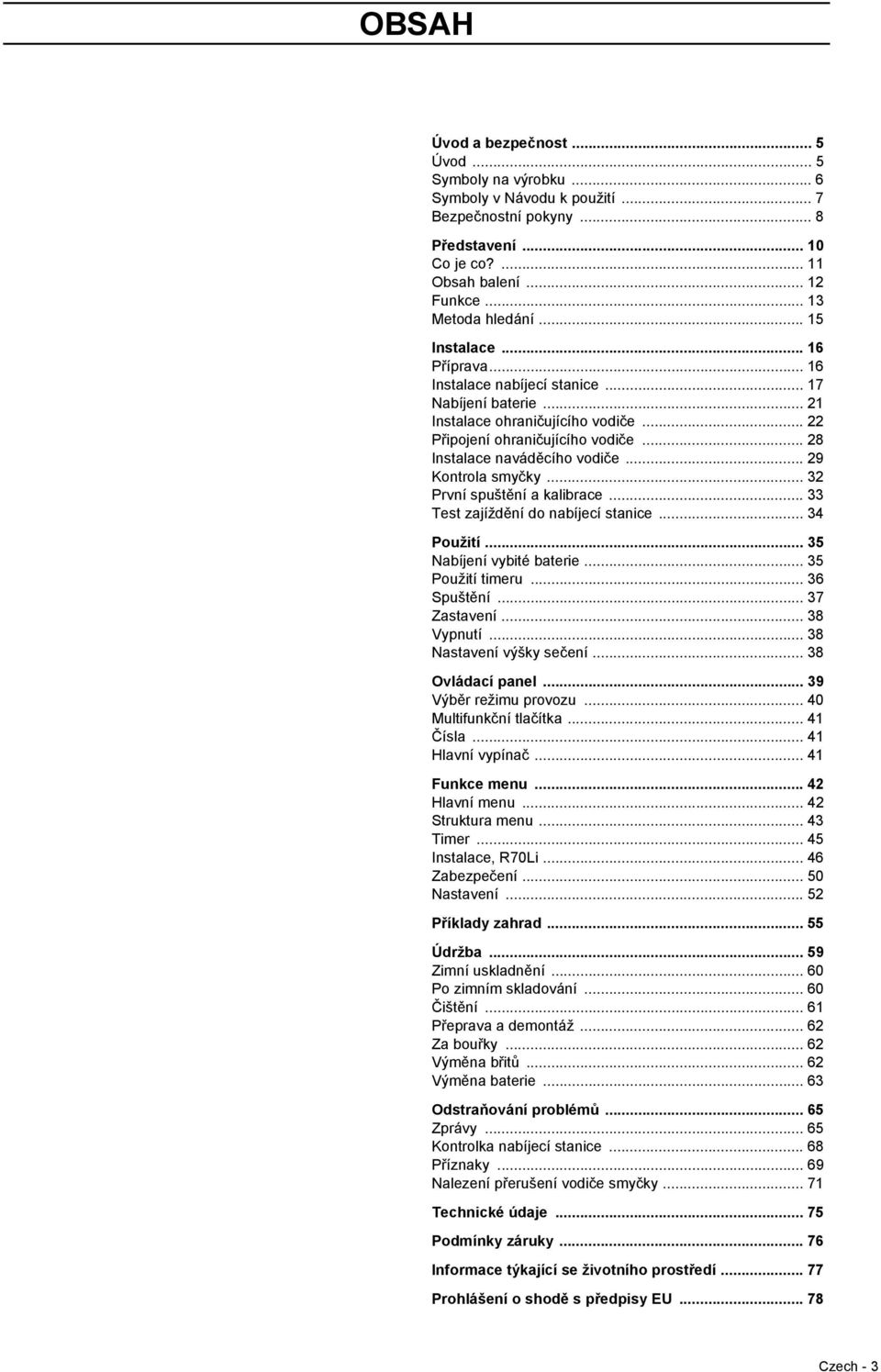 .. 29 Kontrola smyčky... 32 První spuštění a kalibrace... 33 Test zajíždění do nabíjecí stanice... 34 Použití... 35 Nabíjení vybité baterie... 35 Použití timeru... 36 Spuštění... 37 Zastavení.