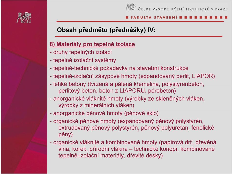 (výrobky ze skleněných vláken, výrobky z minerálních vláken) - anorganické pěnové hmoty (pěnové sklo) - organické pěnové hmoty (expandovaný pěnový polystyrén, extrudovaný ýpěnový ýpolystyrén,