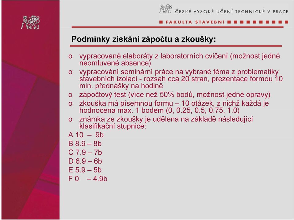 přednášky na hodině o zápočtový test (více než 50% bodů, možnost jedné opravy) o zkouška má písemnou formu 10 otázek, z nichž každá je