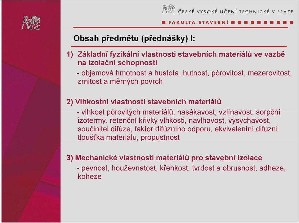 vzlínavost, sorpční izotermy, retenční křivky vlhkosti, navlhavost, vysychavost, součinitel difúze, faktor difúzního odporu, ekvivalentní difúzní