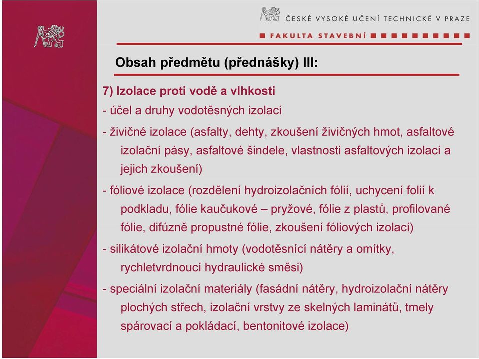 fólie z plastů, profilované fólie, difúzně ě propustné fólie, zkoušení fóliových izolací) - silikátové izolační hmoty (vodotěsnící nátěry a omítky, rychletvrdnoucí hydraulické