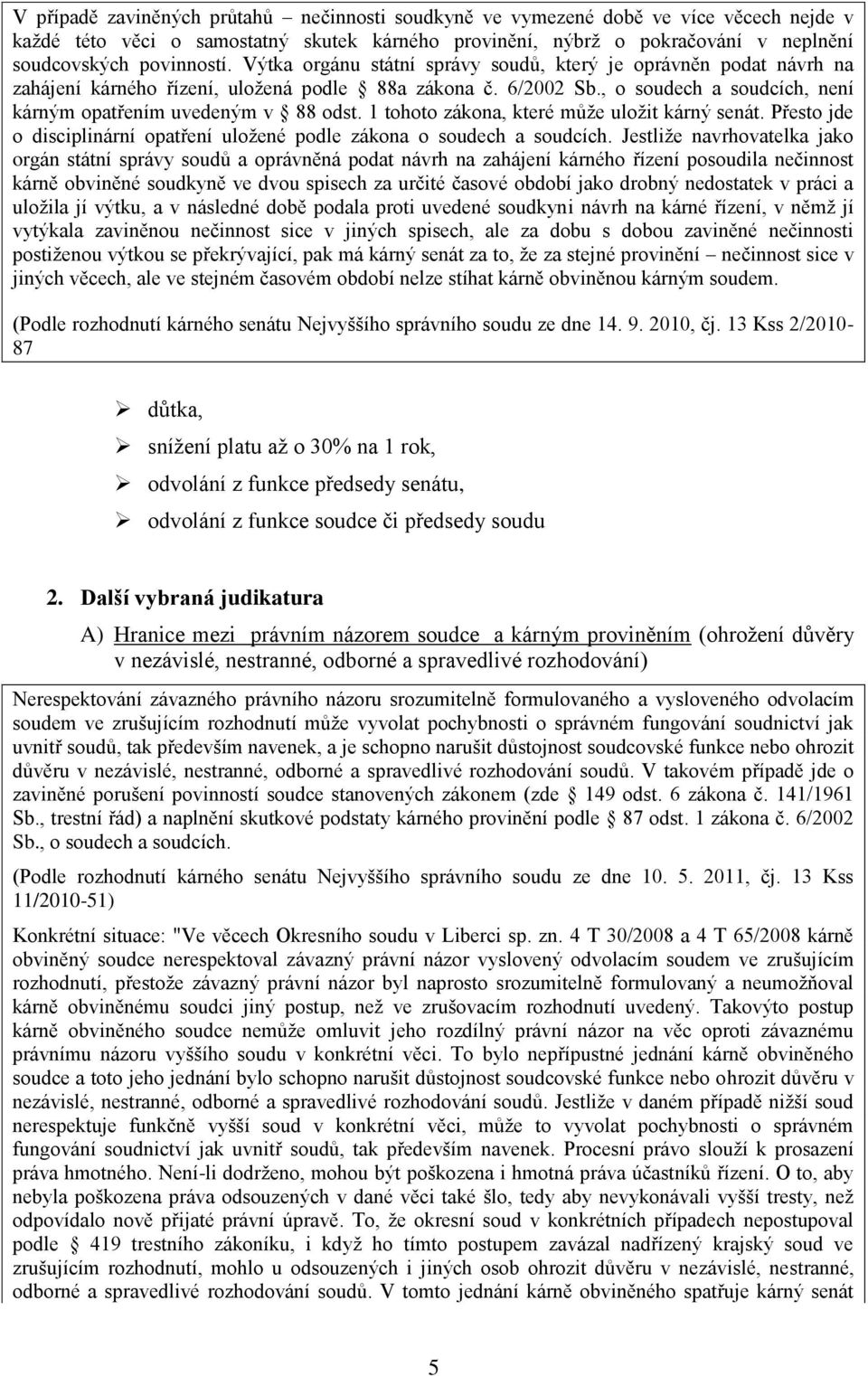 1 tohoto zákona, které může uložit kárný senát. Přesto jde o disciplinární opatření uložené podle zákona o soudech a soudcích.