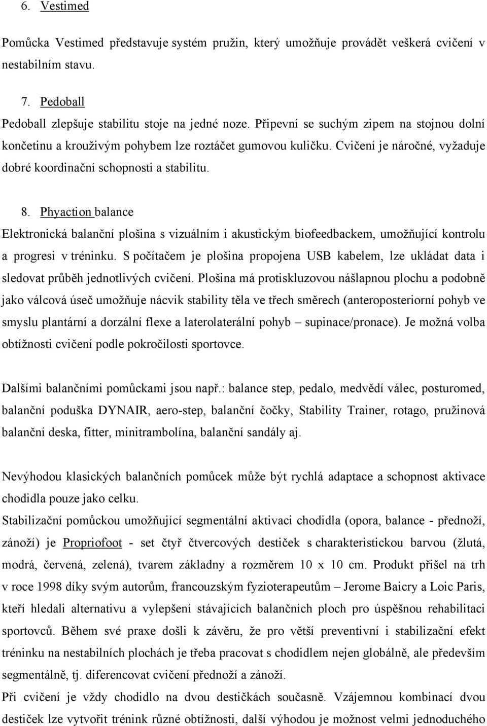 Phyaction balance Elektronická balanční plošina s vizuálním i akustickým biofeedbackem, umožňující kontrolu a progresi v tréninku.