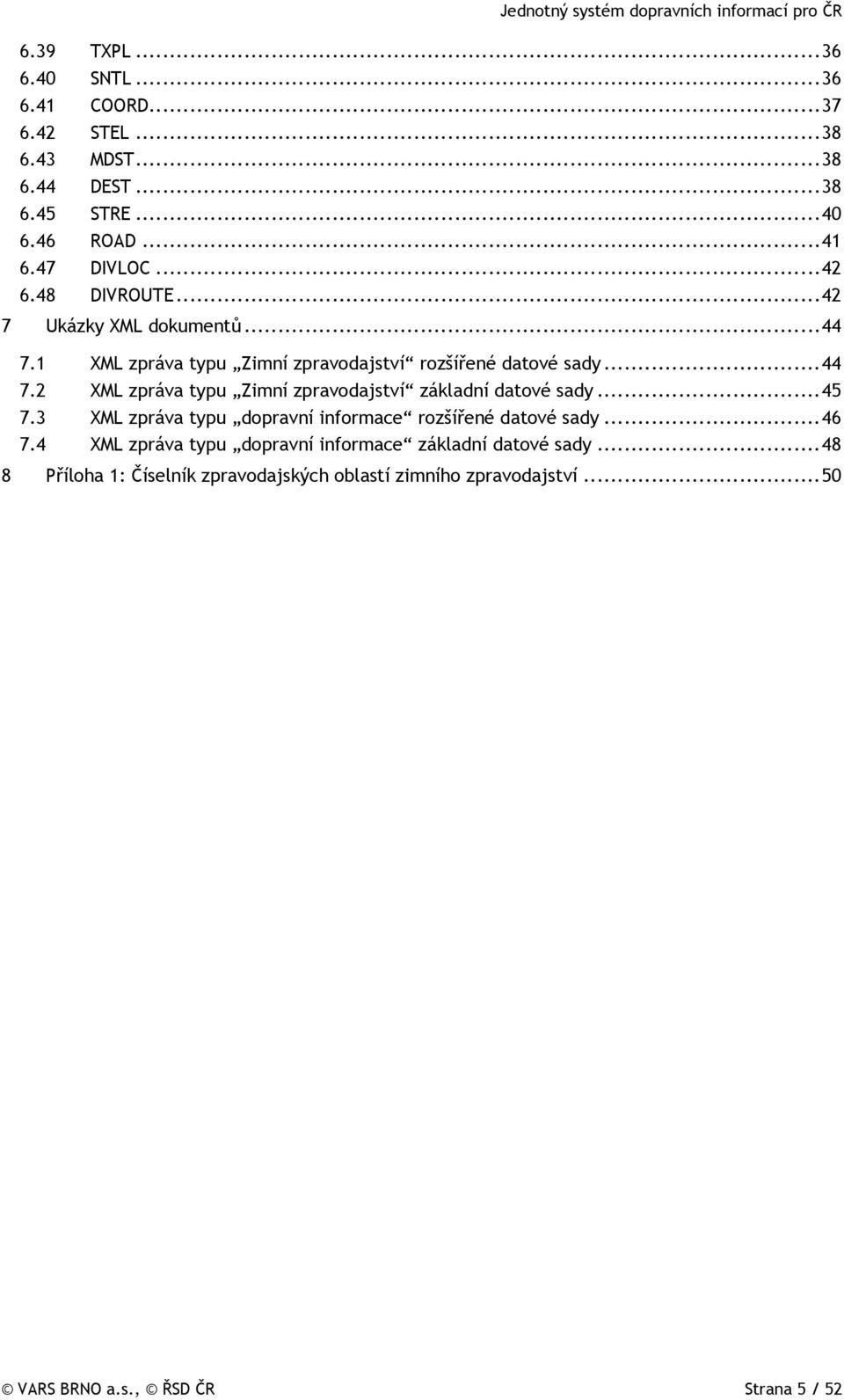 ..45 7.3 XML zpráva typu dopravní informace rozšířené datové sady...46 7.4 XML zpráva typu dopravní informace základní datové sady.