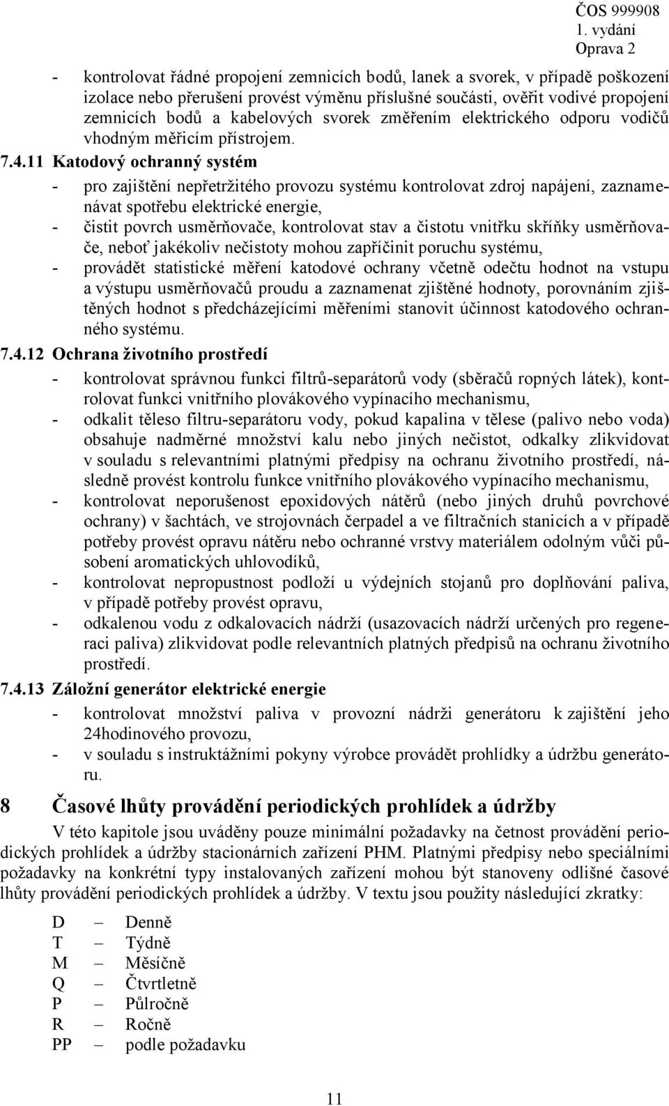 11 Katodový ochranný systém - pro zajištění nepřetržitého provozu systému kontrolovat zdroj napájení, zaznamenávat spotřebu elektrické energie, - čistit povrch usměrňovače, kontrolovat stav a čistotu