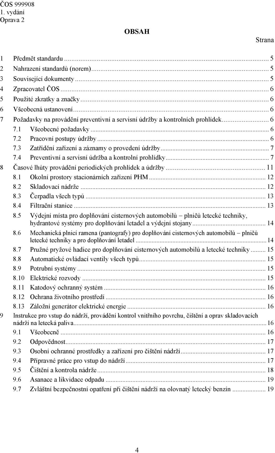 .. 7 7.4 Preventivní a servisní údržba a kontrolní prohlídky... 7 8 Časové lhůty provádění periodických prohlídek a údržby... 11 8.1 Okolní prostory stacionárních zařízení PHM... 12 8.