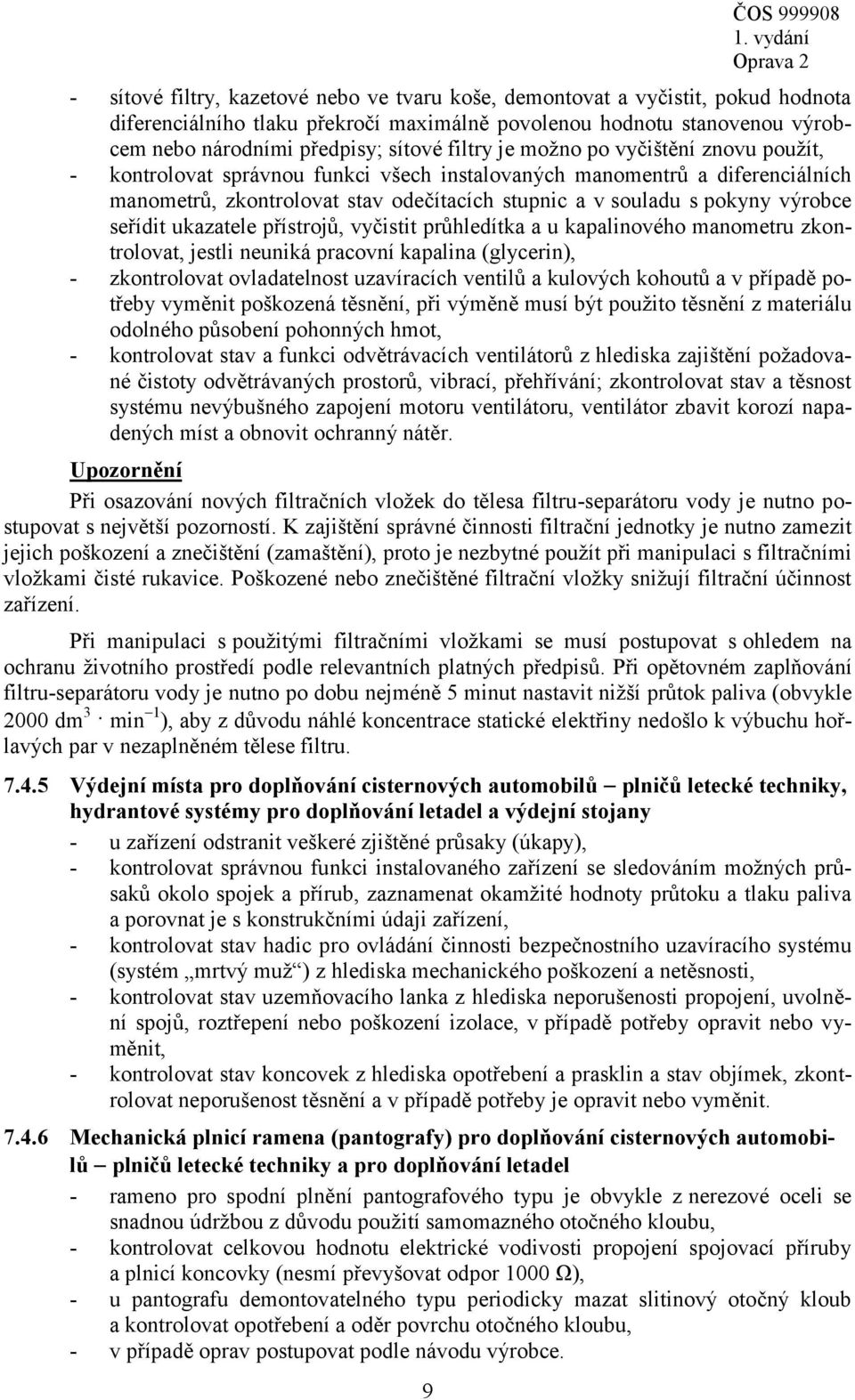 výrobce seřídit ukazatele přístrojů, vyčistit průhledítka a u kapalinového manometru zkontrolovat, jestli neuniká pracovní kapalina (glycerin), - zkontrolovat ovladatelnost uzavíracích ventilů a