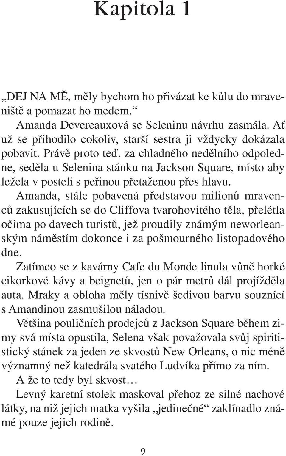 Právě proto teď, za chladného nedělního odpoledne, seděla u Selenina stánku na Jackson Square, místo aby ležela v posteli s peřinou přetaženou přes hlavu.