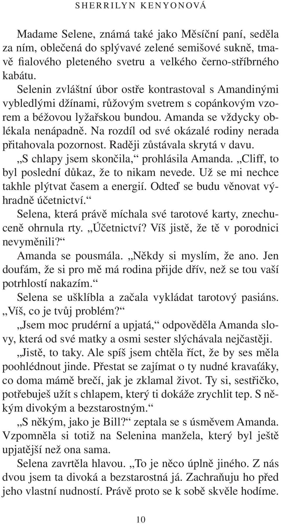 Na rozdíl od své okázalé rodiny nerada přitahovala pozornost. Raději zůstávala skrytá v davu. S chlapy jsem skončila, prohlásila Amanda. Cliff, to byl poslední důkaz, že to nikam nevede.