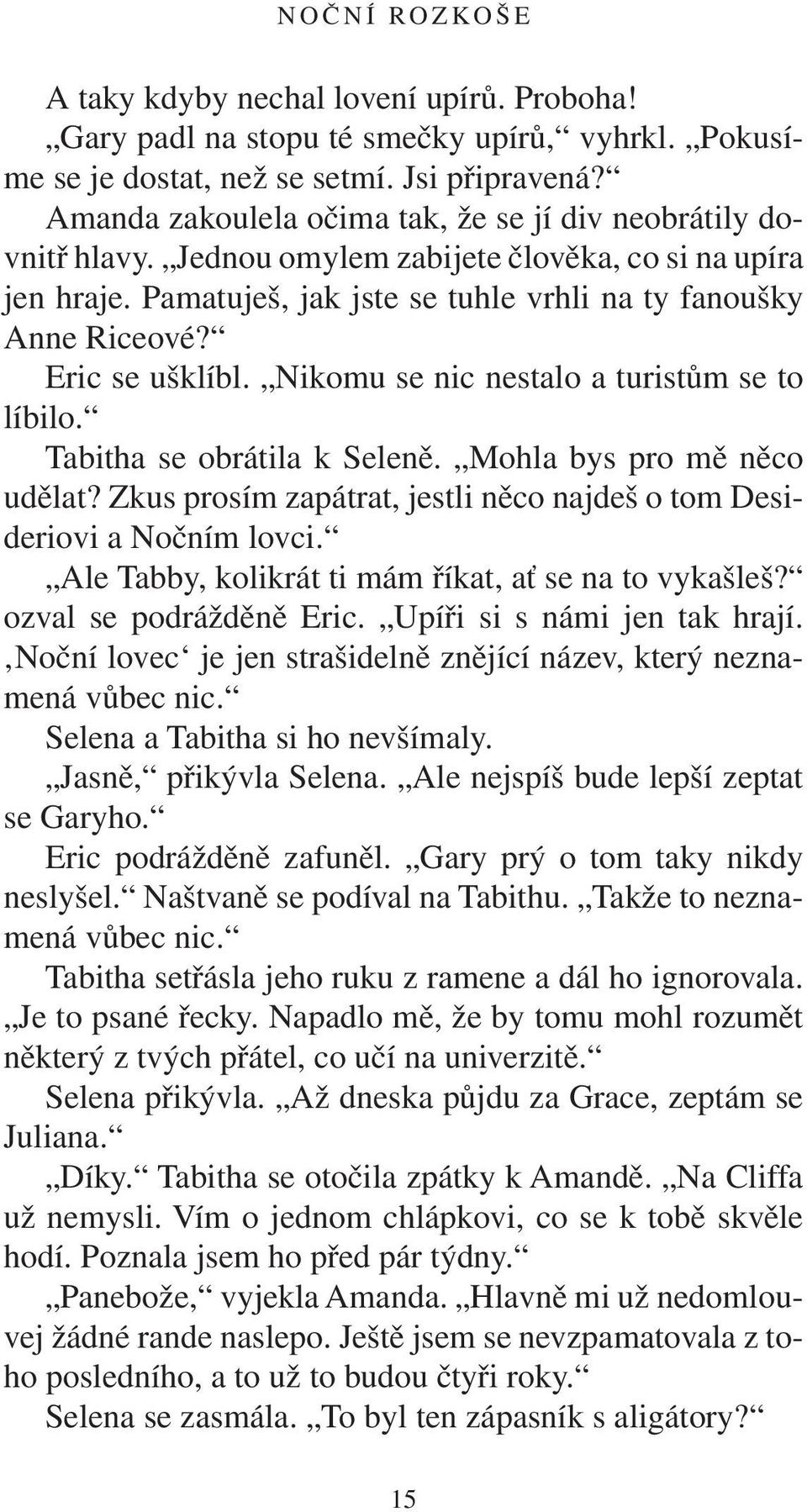 Eric se ušklíbl. Nikomu se nic nestalo a turistům se to líbilo. Tabitha se obrátila k Seleně. Mohla bys pro mě něco udělat? Zkus prosím zapátrat, jestli něco najdeš o tom Desideriovi a Nočním lovci.