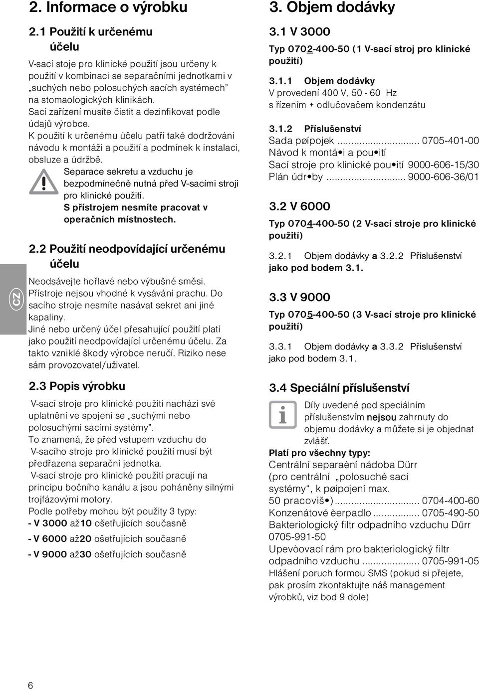 Sací zařízení musíte čistit a dezinfikovat podle údajů výrobce. K použití k určenému účelu patří také dodržování návodu k montáži a použití a podmínek k instalaci, obsluze a údržbě.