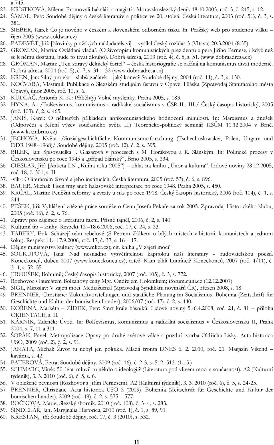 PADEVĚT, Jiří: [Novinky pražských nakladatelství] vysílal Český rozhlas 3 (Vltava) 20.3.2004 (8:35) 27.