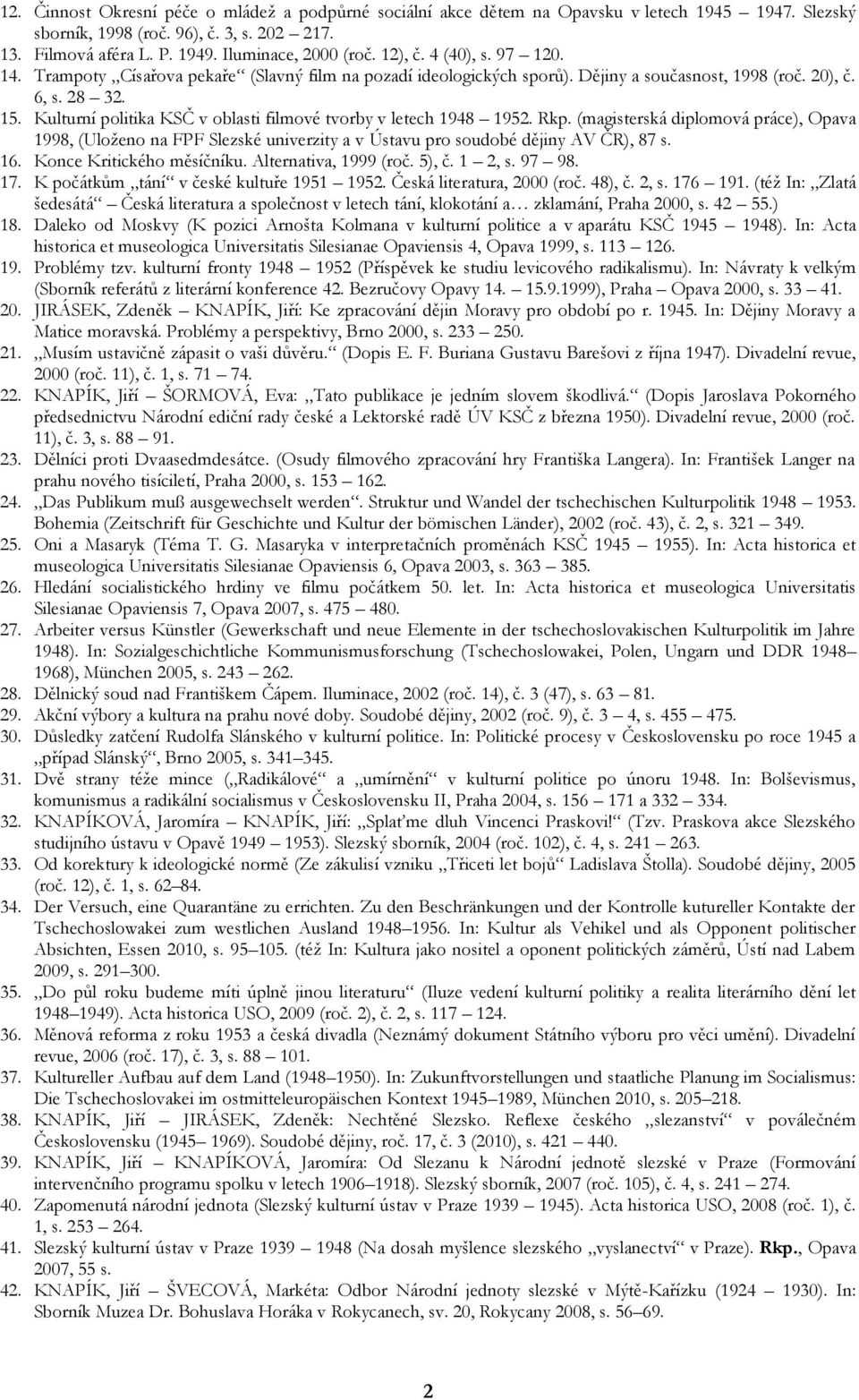 Kulturní politika KSČ v oblasti filmové tvorby v letech 1948 1952. Rkp. (magisterská diplomová práce), Opava 1998, (Uloženo na FPF Slezské univerzity a v Ústavu pro soudobé dějiny AV ČR), 87 s. 16.