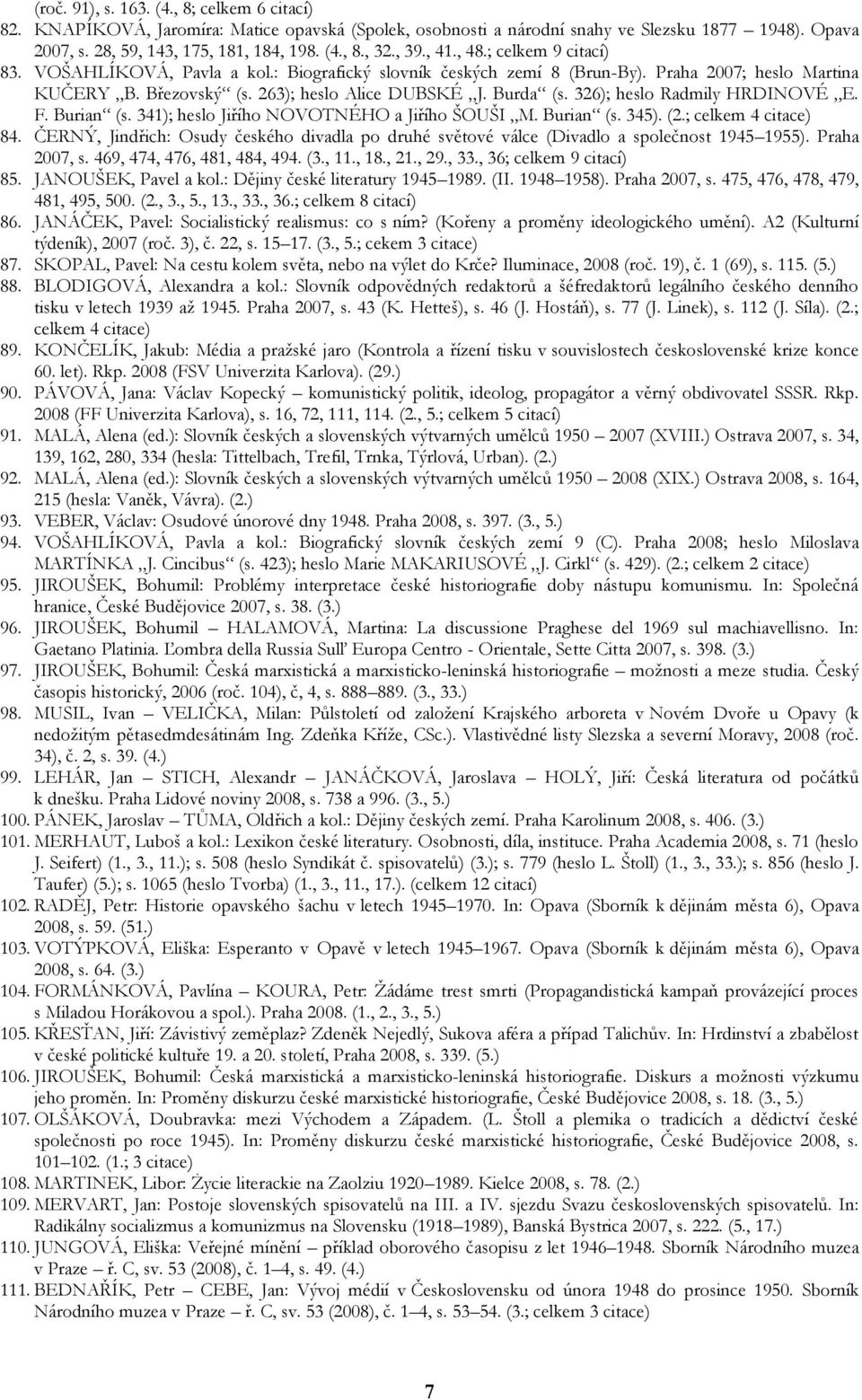 326); heslo Radmily HRDINOVÉ E. F. Burian (s. 341); heslo Jiřího NOVOTNÉHO a Jiřího ŠOUŠI M. Burian (s. 345). (2.; celkem 4 citace) 84.