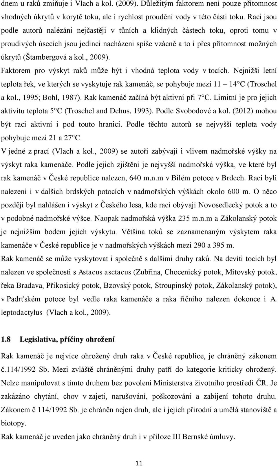 kol., 2009). Faktorem pro výskyt raků můţe být i vhodná teplota vody v tocích. Nejniţší letní teplota řek, ve kterých se vyskytuje rak kamenáč, se pohybuje mezi 11 14 C (Troschel a kol.