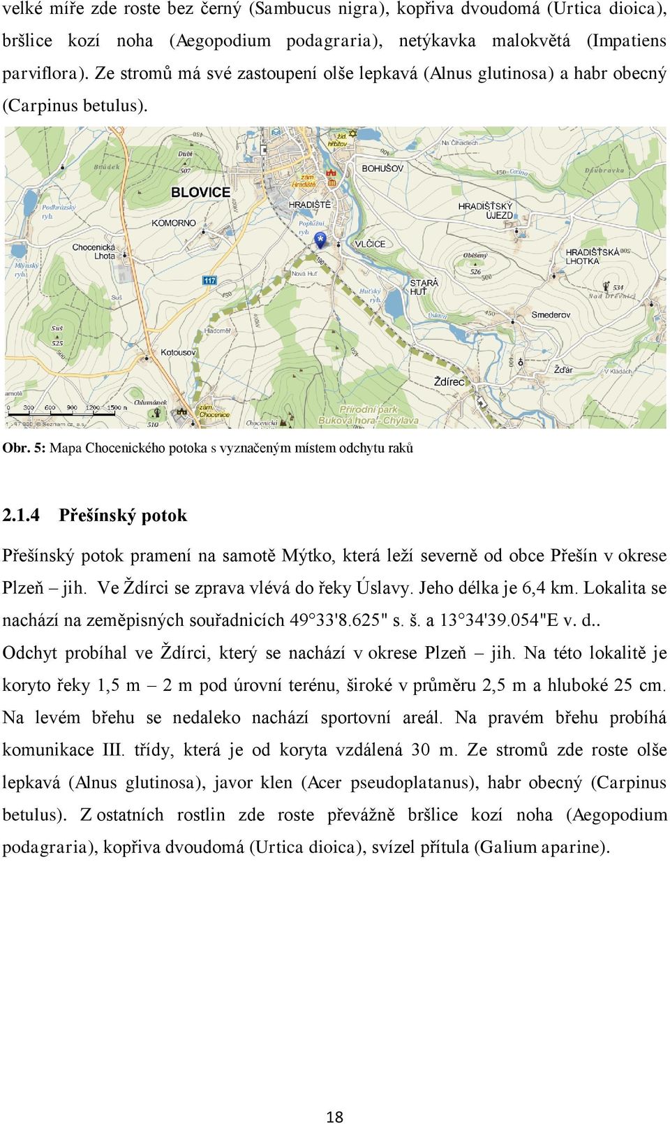 4 Přešínský potok Přešínský potok pramení na samotě Mýtko, která leţí severně od obce Přešín v okrese Plzeň jih. Ve Ţdírci se zprava vlévá do řeky Úslavy. Jeho délka je 6,4 km.