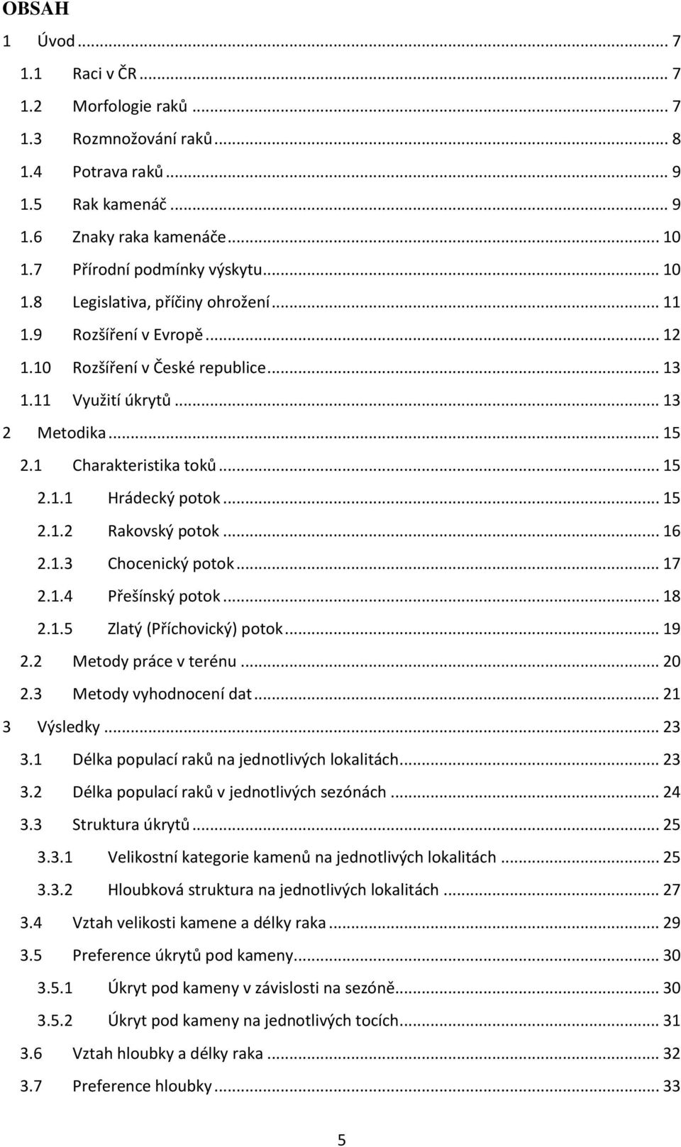 .. 16 2.1.3 Chocenický potok... 17 2.1.4 Přešínský potok... 18 2.1.5 Zlatý (Příchovický) potok... 19 2.2 Metody práce v terénu... 20 2.3 Metody vyhodnocení dat... 21 3 Výsledky... 23 3.