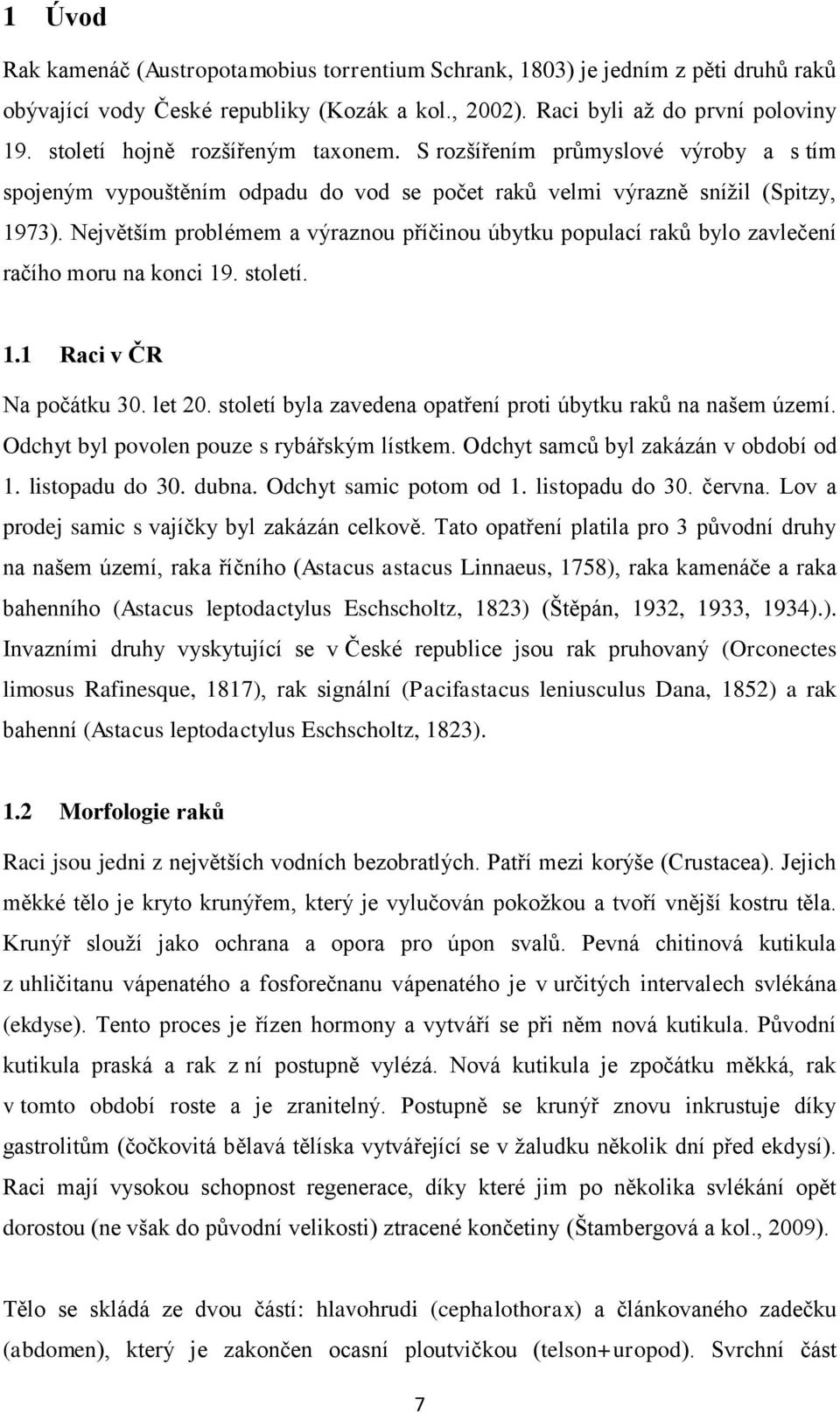 Největším problémem a výraznou příčinou úbytku populací raků bylo zavlečení račího moru na konci 19. století. 1.1 Raci v ČR Na počátku 30. let 20.