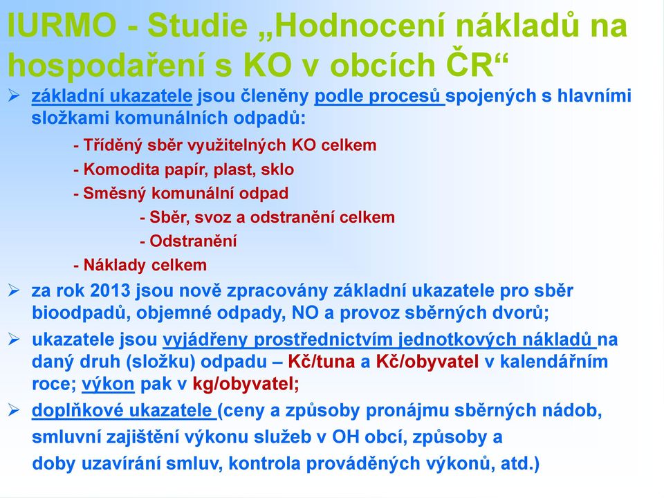 bioodpadů, objemné odpady, NO a provoz sběrných dvorů; ukazatele jsou vyjádřeny prostřednictvím jednotkových nákladů na daný druh (složku) odpadu Kč/tuna a Kč/obyvatel v kalendářním roce;