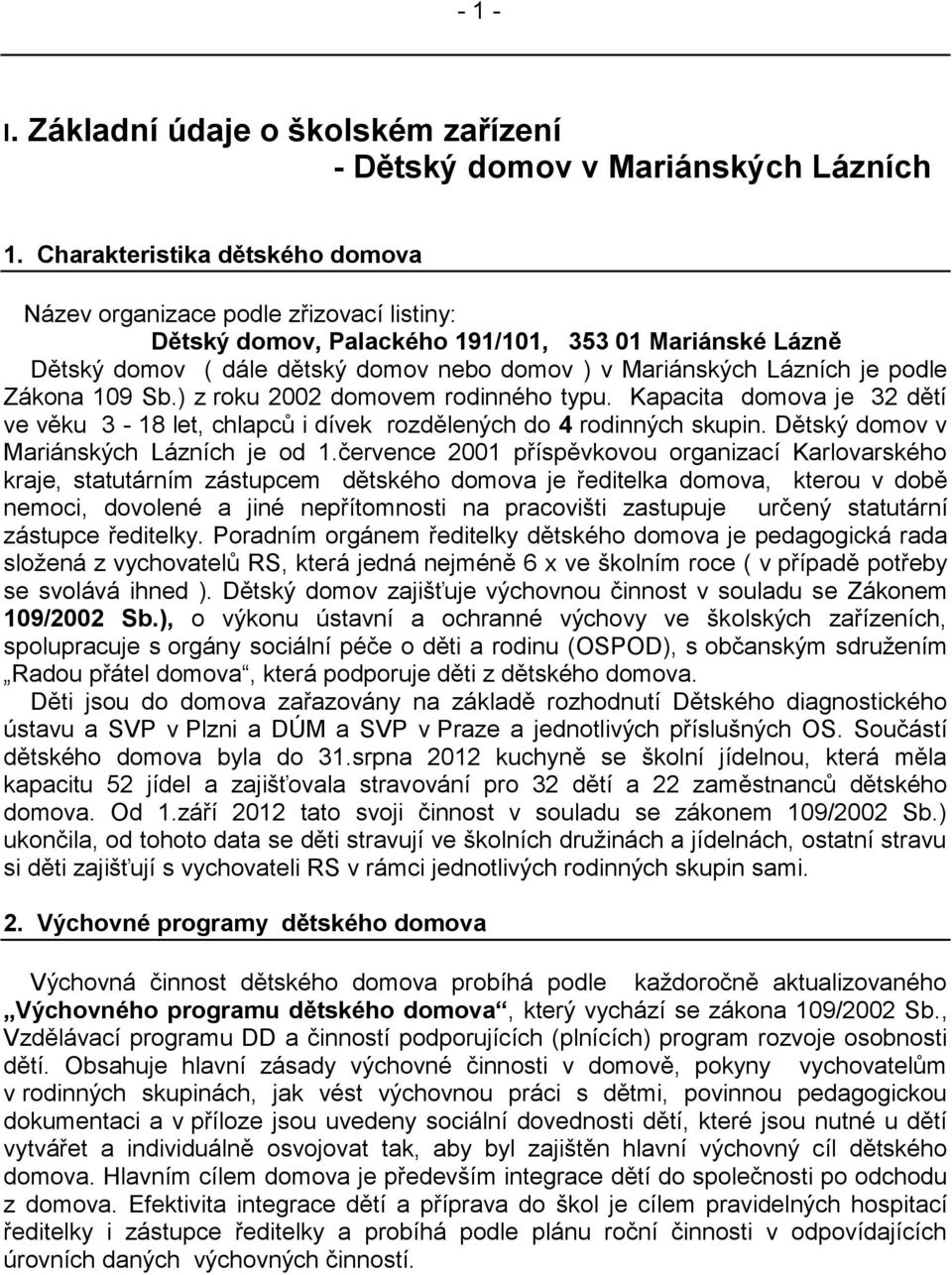 je podle Zákona 109 Sb.) z roku 2002 domovem rodinného typu. Kapacita domova je 32 dětí ve věku 3-18 let, chlapců i dívek rozdělených do 4 rodinných skupin. Dětský domov v Mariánských Lázních je od 1.