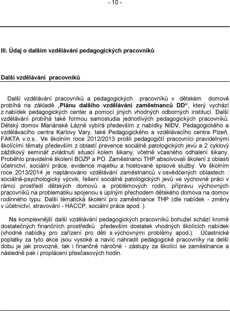 zaměstnanců DD, který vychází z nabídek pedagogických center a pomocí jiných vhodných odborných institucí. Další vzdělávání probíhá také formou samostudia jednotlivých pedagogických pracovníků.