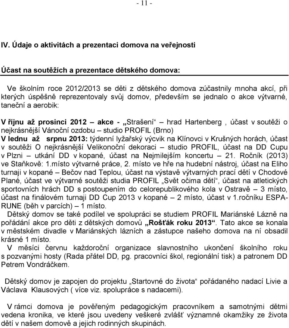 reprezentovaly svůj domov, především se jednalo o akce výtvarné, taneční a aerobik: V říjnu až prosinci 2012 akce - Strašení hrad Hartenberg, účast v soutěži o nejkrásnější Vánoční ozdobu studio