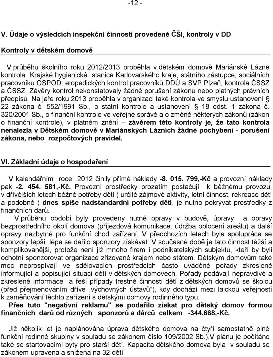 stanice Karlovarského kraje, státního zástupce, sociálních pracovníků OSPOD, etopedických kontrol pracovníků DDÚ a SVP Plzeň, kontrola ČSSZ a ČSSZ.