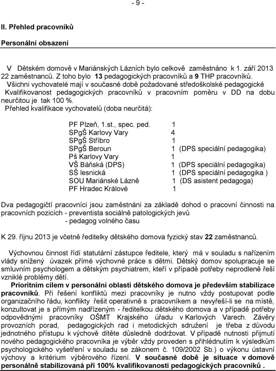 Všichni vychovatelé mají v současné době požadované středoškolské pedagogické Kvalifikovanost pedagogických pracovníků v pracovním poměru v DD na dobu neurčitou je tak 100 %.