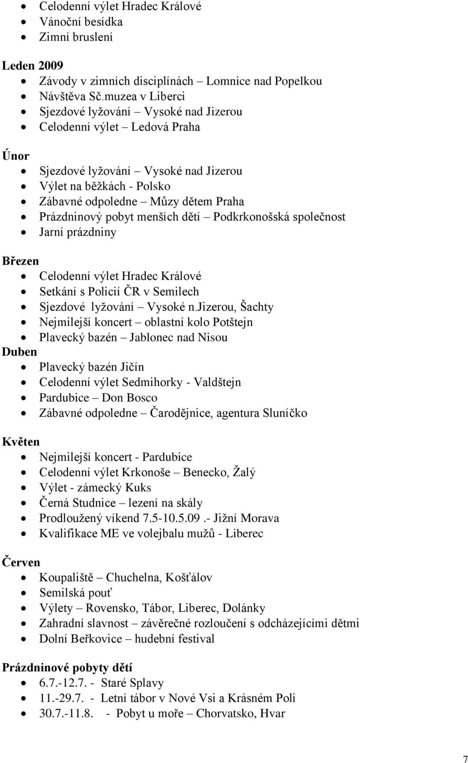 pobyt menších dětí Podkrkonošská společnost Jarní prázdniny Březen Celodenní výlet Hradec Králové Setkání s Policií ČR v Semilech Sjezdové lyţování Vysoké n.