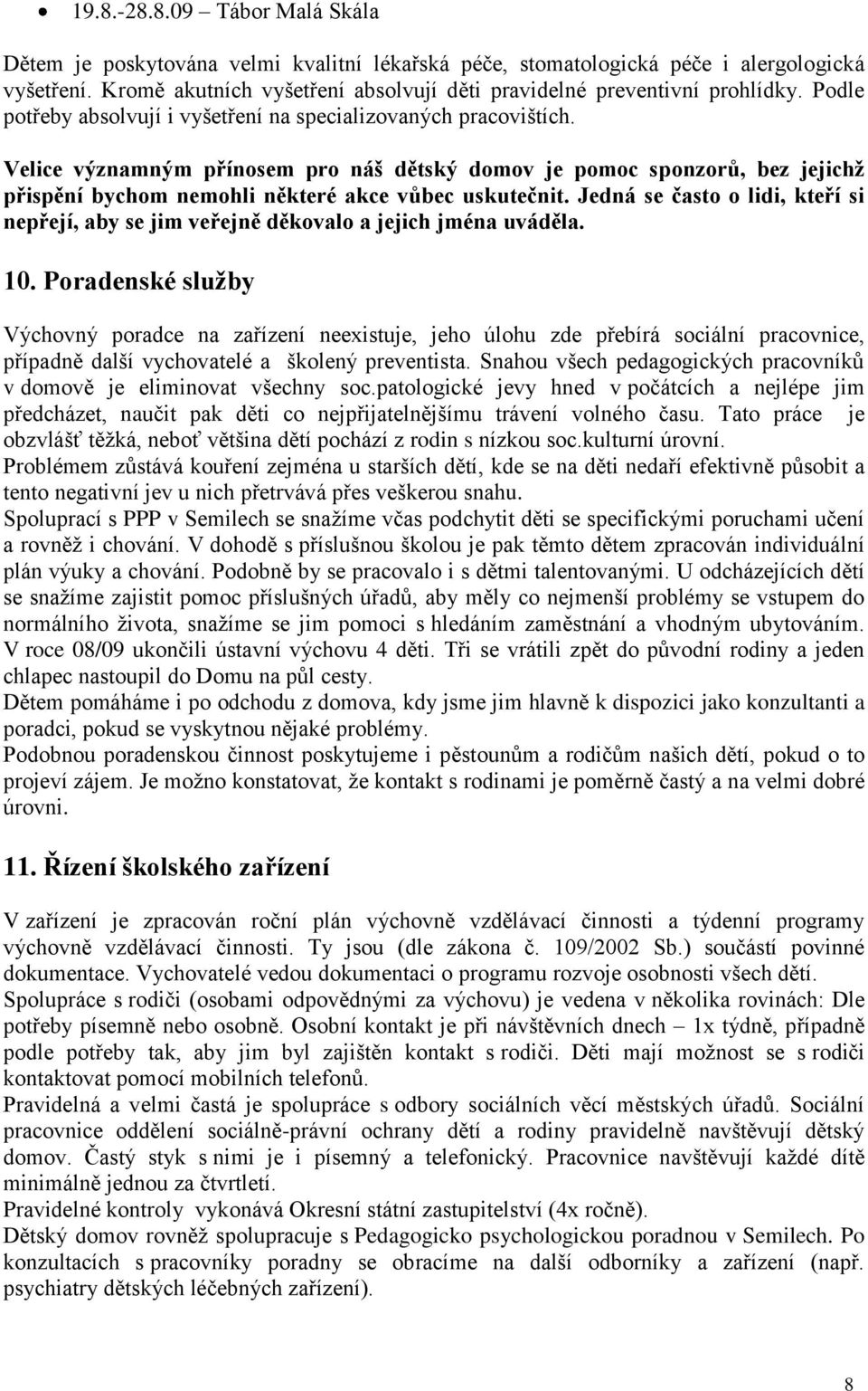 Velice významným přínosem pro náš dětský domov je pomoc sponzorů, bez jejichž přispění bychom nemohli některé akce vůbec uskutečnit.