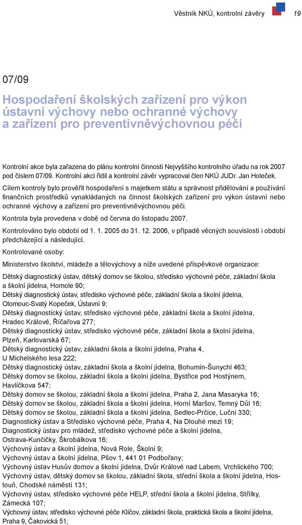 Cílem kontroly bylo prověřit hospodaření s majetkem státu a správnost přidělování a používání finančních prostředků vynakládaných na činnost školských zařízení pro výkon ústavní nebo ochranné výchovy