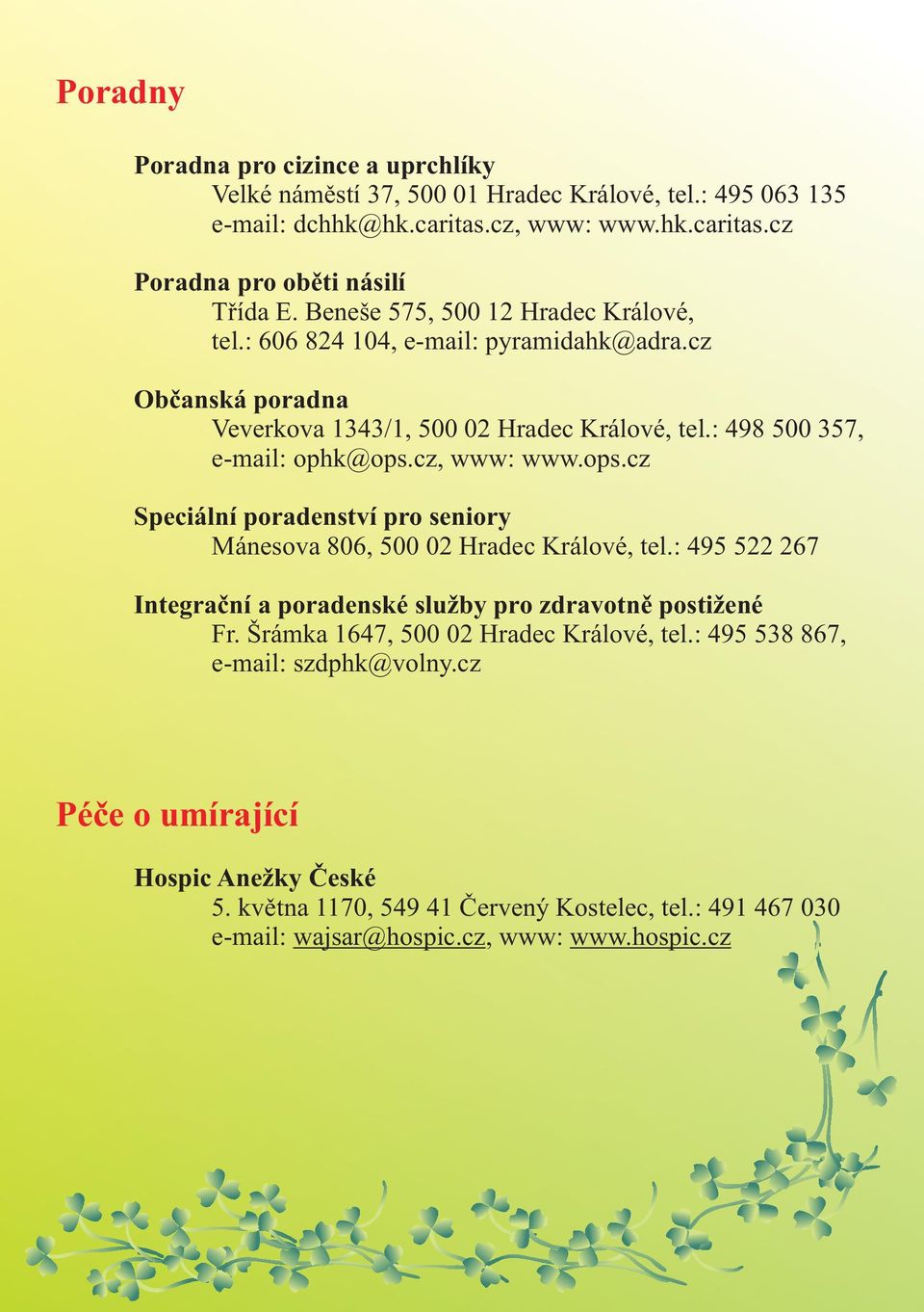 cz, www: www.ops.cz Speciální poradenství pro seniory Mánesova 806, 500 02 Hradec Králové, tel.: 495 522 267 Integraèní a poradenské služby pro zdravotnì postižené Fr.
