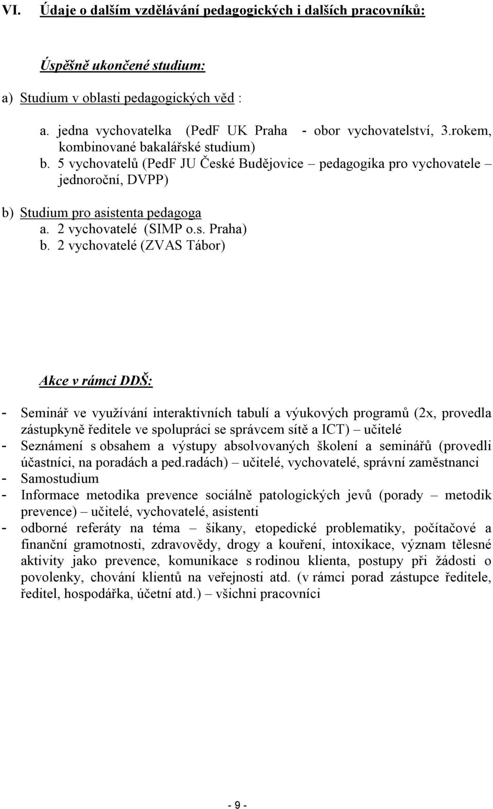 2 vychovatelé (ZVAS Tábor) Akce v rámci DDŠ: - Seminář ve využívání interaktivních tabulí a výukových programů (2x, provedla zástupkyně ředitele ve spolupráci se správcem sítě a ICT) učitelé -