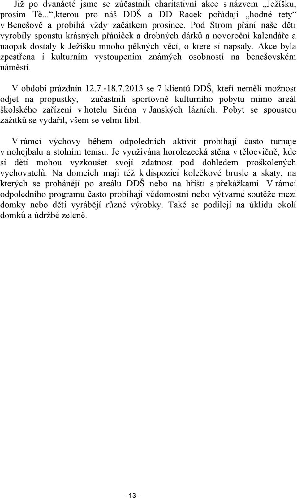 Akce byla zpestřena i kulturním vystoupením známých osobností na benešovském náměstí. V období prázdnin 12.7.