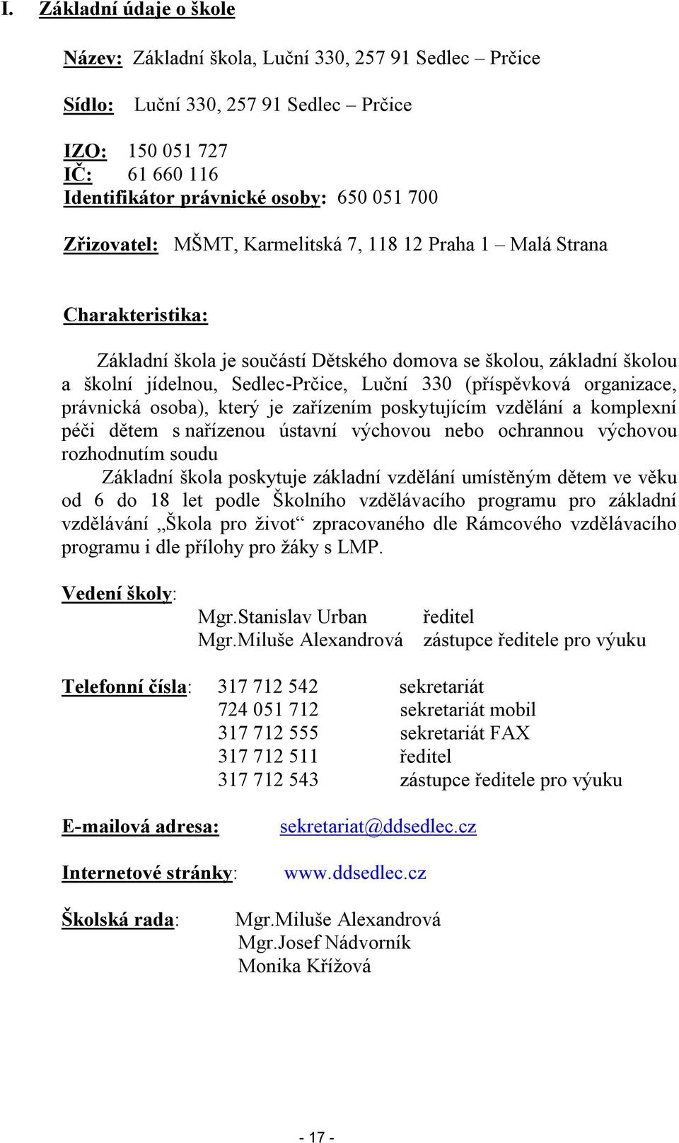 (příspěvková organizace, právnická osoba), který je zařízením poskytujícím vzdělání a komplexní péči dětem s nařízenou ústavní výchovou nebo ochrannou výchovou rozhodnutím soudu Základní škola