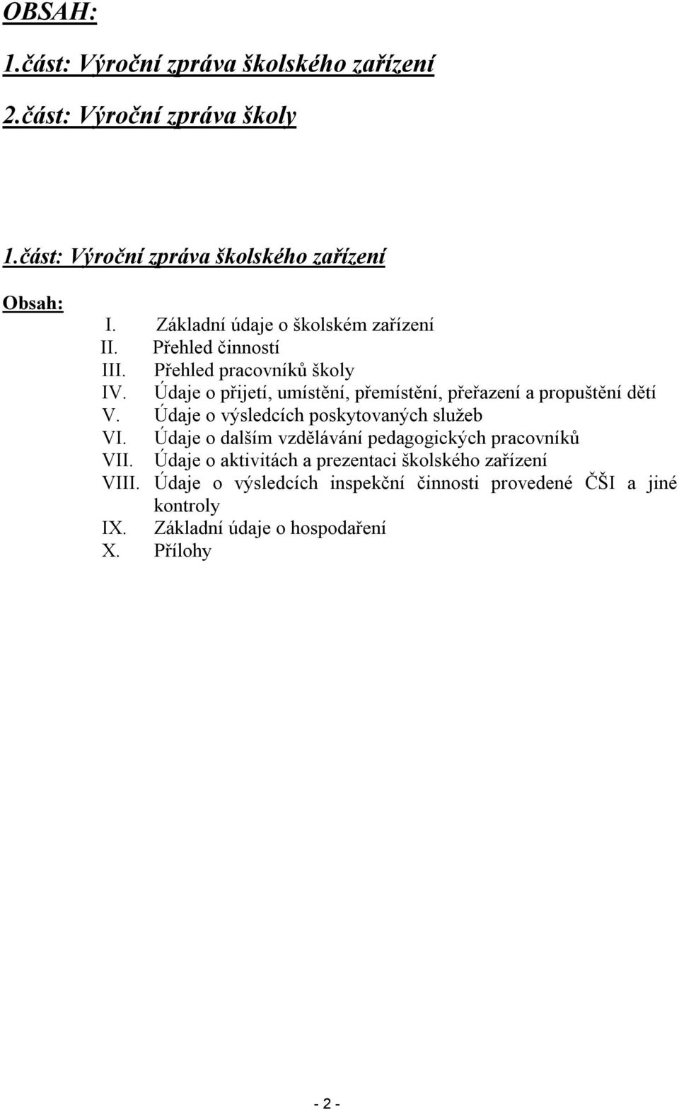 Údaje o přijetí, umístění, přemístění, přeřazení a propuštění dětí V. Údaje o výsledcích poskytovaných služeb VI.