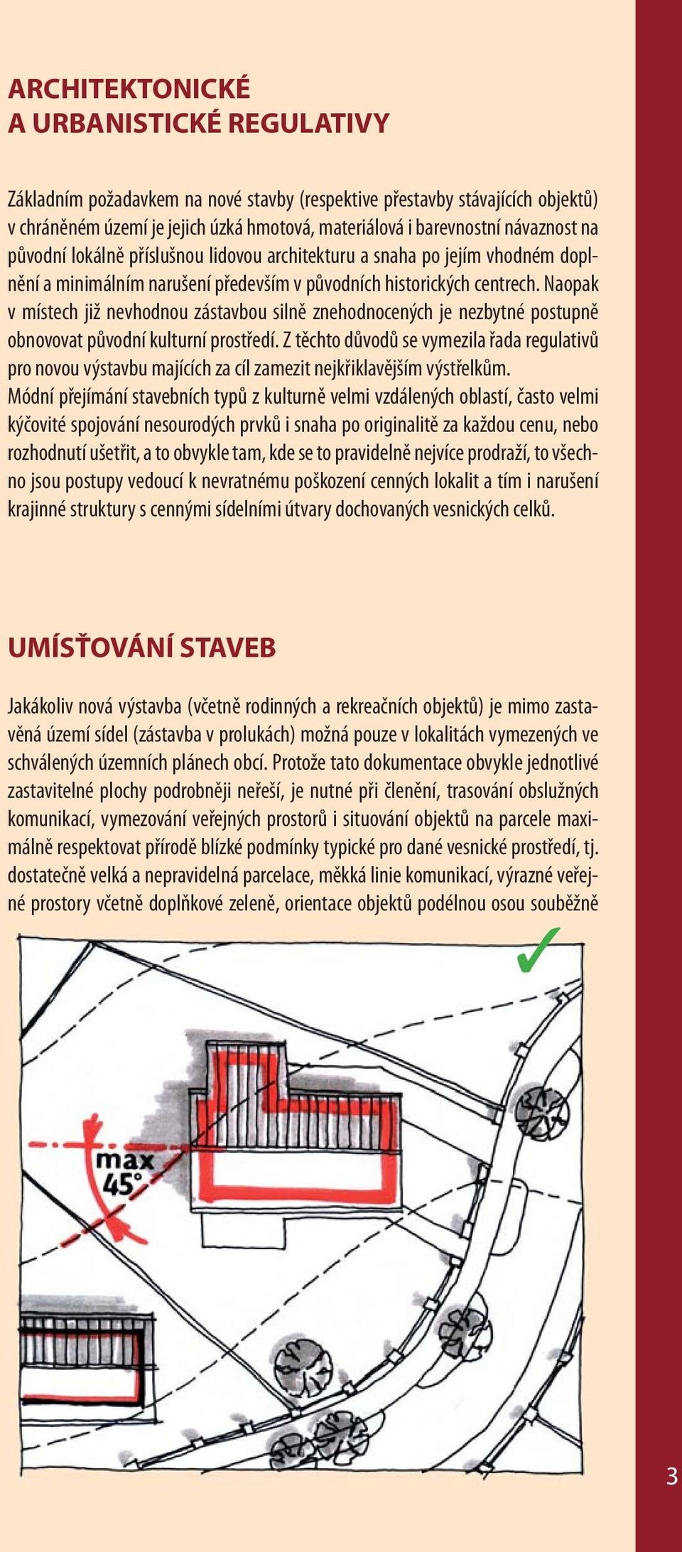 Naopak v místech již nevhodnou zástavbou silně znehodnocených je nezbytné postupně obnovovat původní kulturní prostředí.