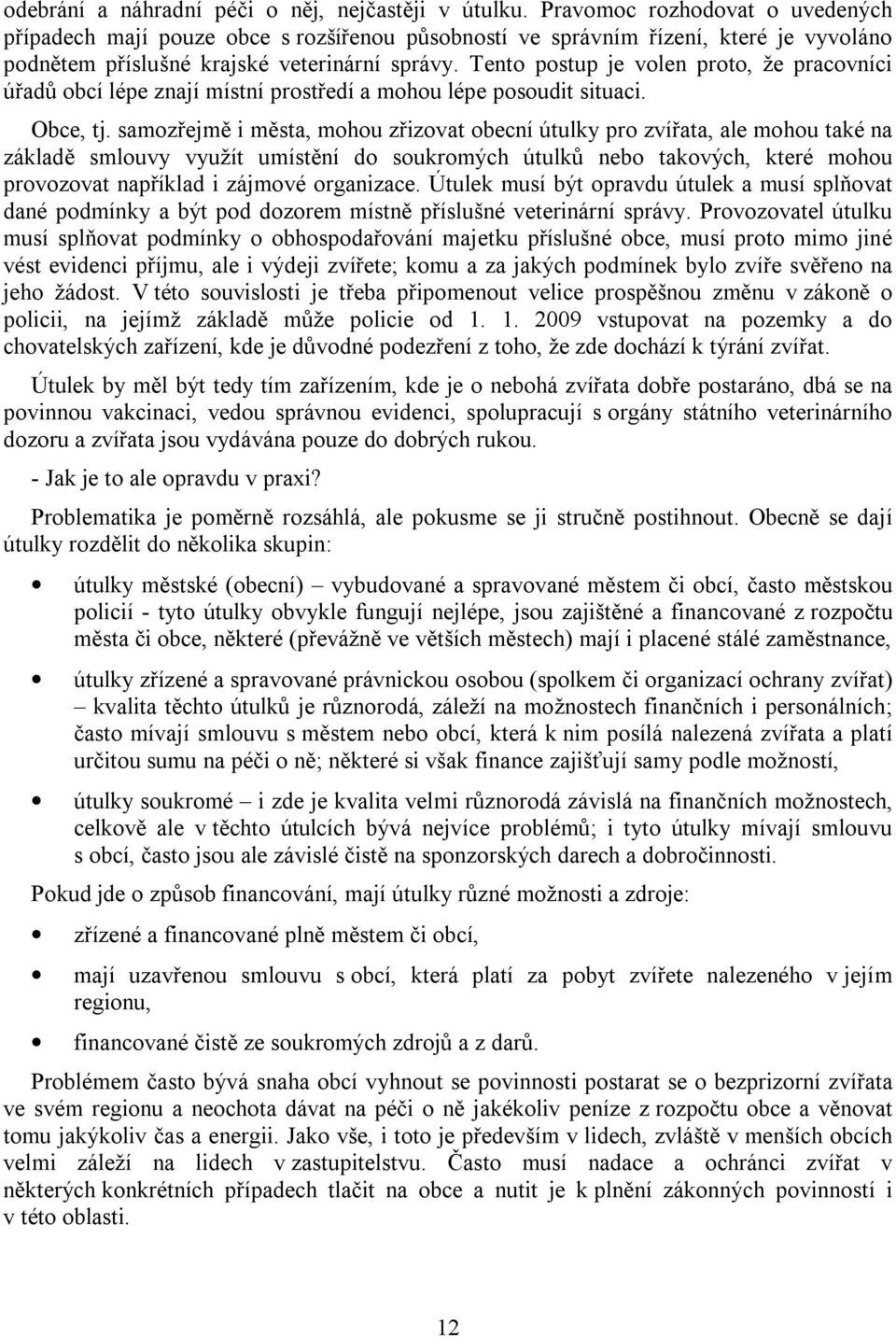 Tento postup je volen proto, že pracovníci úřadů obcí lépe znají místní prostředí a mohou lépe posoudit situaci. Obce, tj.