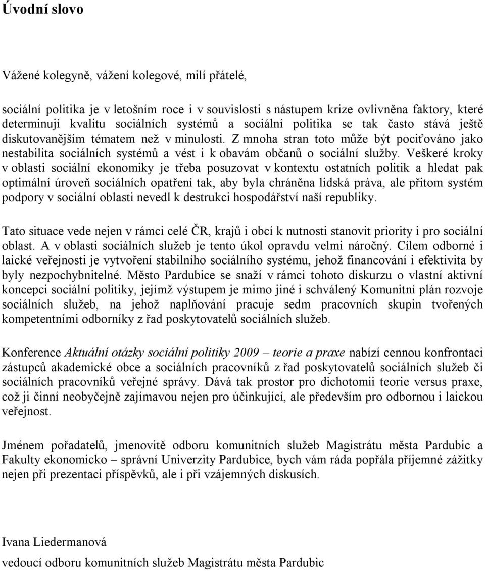 Z mnoha stran toto může být pociťováno jako nestabilita sociálních systémů a vést i k obavám občanů o sociální služby.