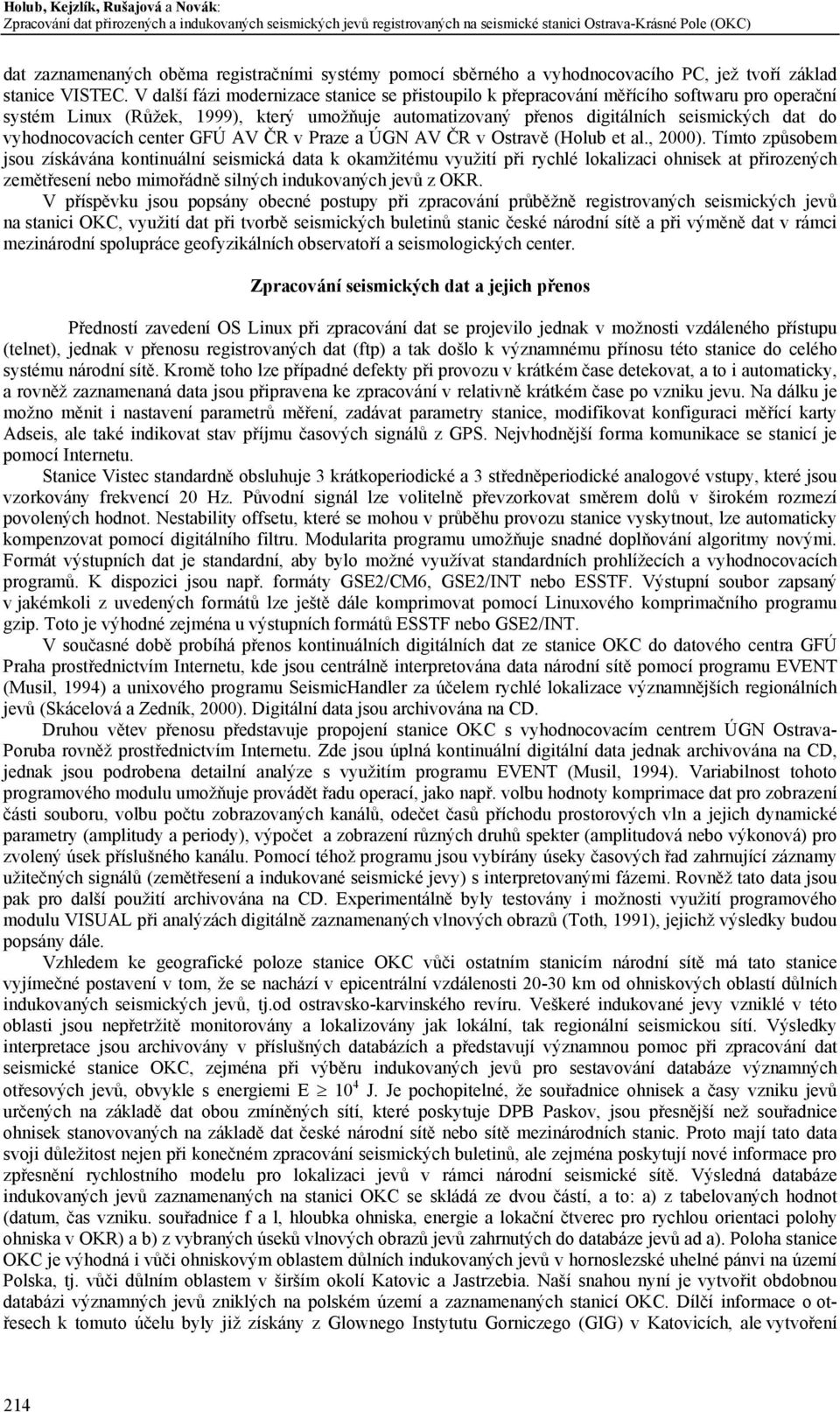 V další fázi modernizace stanice se přistoupilo k přepracování měřícího softwaru pro operační systém Linux (Růžek, 1999), který umožňuje automatizovaný přenos digitálních seismických dat do