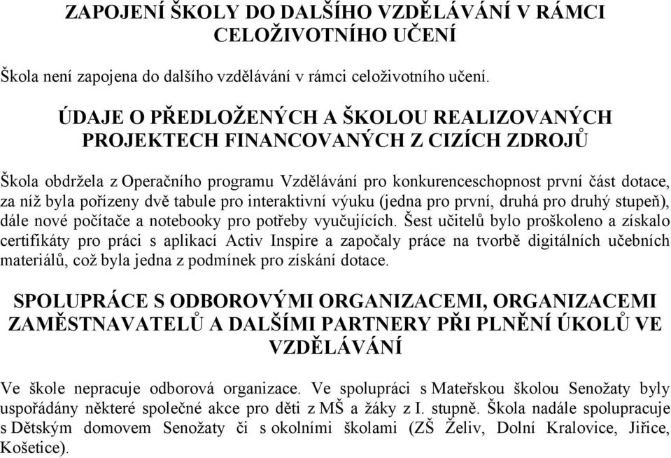 dvě tabule pro interaktivní výuku (jedna pro první, druhá pro druhý stupeň), dále nové počítače a notebooky pro potřeby vyučujících.