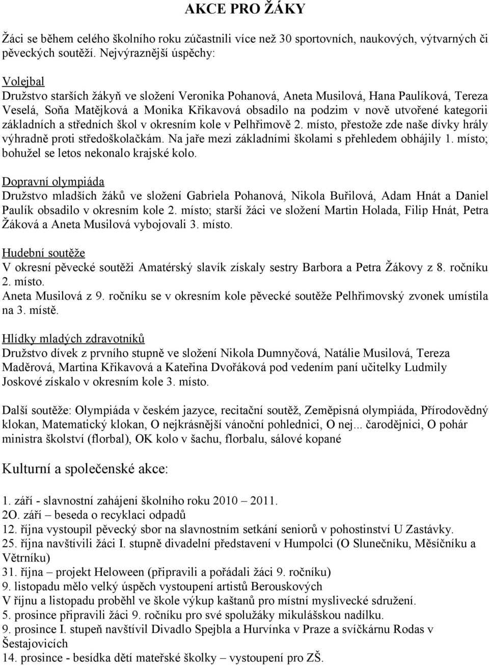 utvořené kategorii základních a středních škol v okresním kole v Pelhřimově 2. místo, přestože zde naše dívky hrály výhradně proti středoškolačkám.