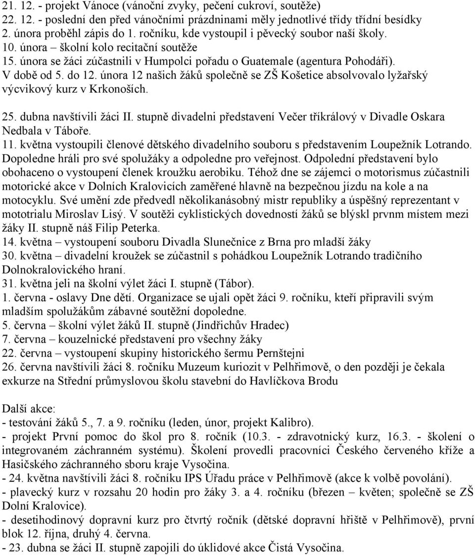 února 12 našich žáků společně se ZŠ Košetice absolvovalo lyžařský výcvikový kurz v Krkonoších. 25. dubna navštívili žáci II.