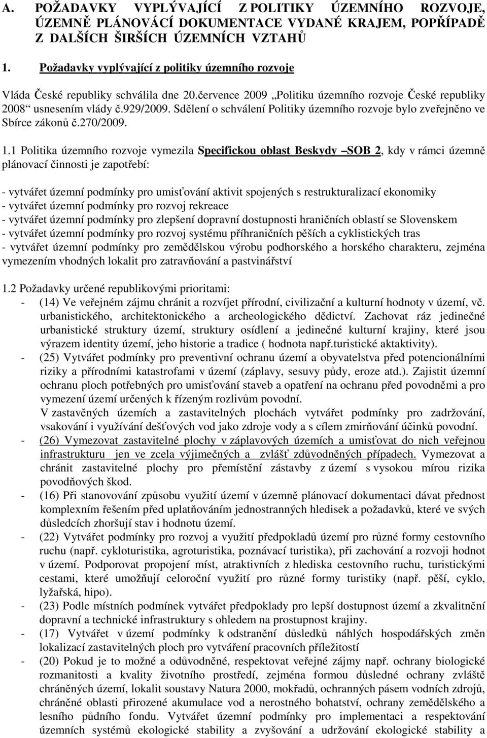 Sdělení o schválení Politiky územního rozvoje bylo zveřejněno ve Sbírce zákonů č.270/2009. 1.