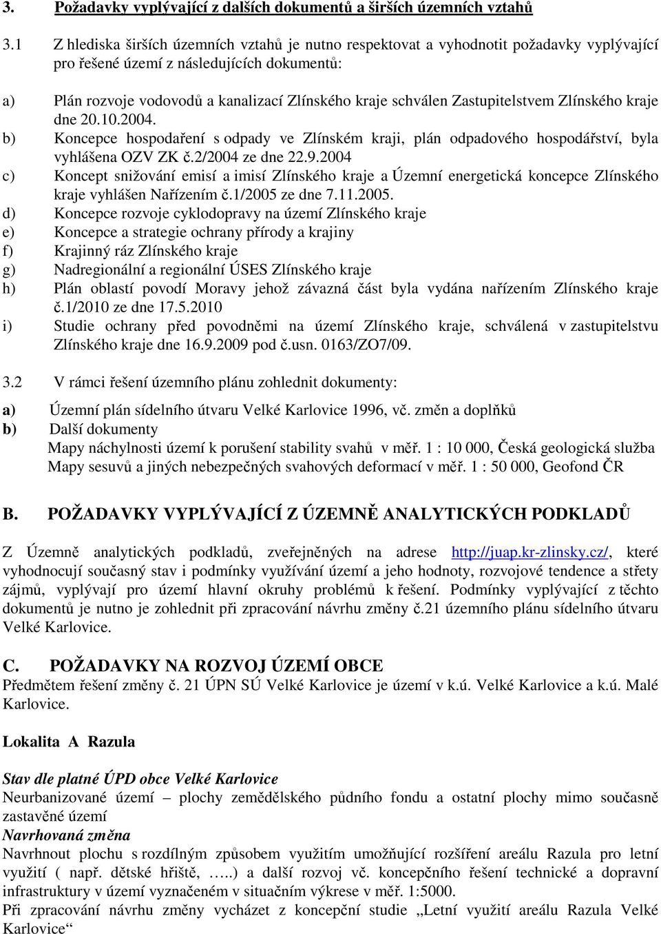 Zastupitelstvem Zlínského kraje dne 20.10.2004. b) Koncepce hospodaření s odpady ve Zlínském kraji, plán odpadového hospodářství, byla vyhlášena OZV ZK č.2/2004 ze dne 22.9.