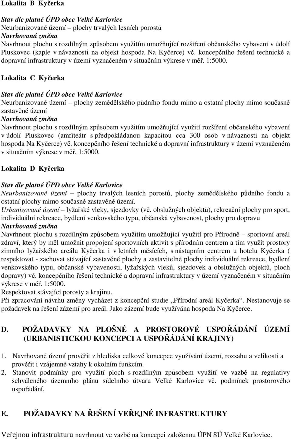 Lokalita C Kyčerka Stav dle platné ÚPD obce Velké Karlovice Neurbanizované území plochy zemědělského půdního fondu mimo a ostatní plochy mimo současně zastavěné území Navrhovaná změna Navrhnout