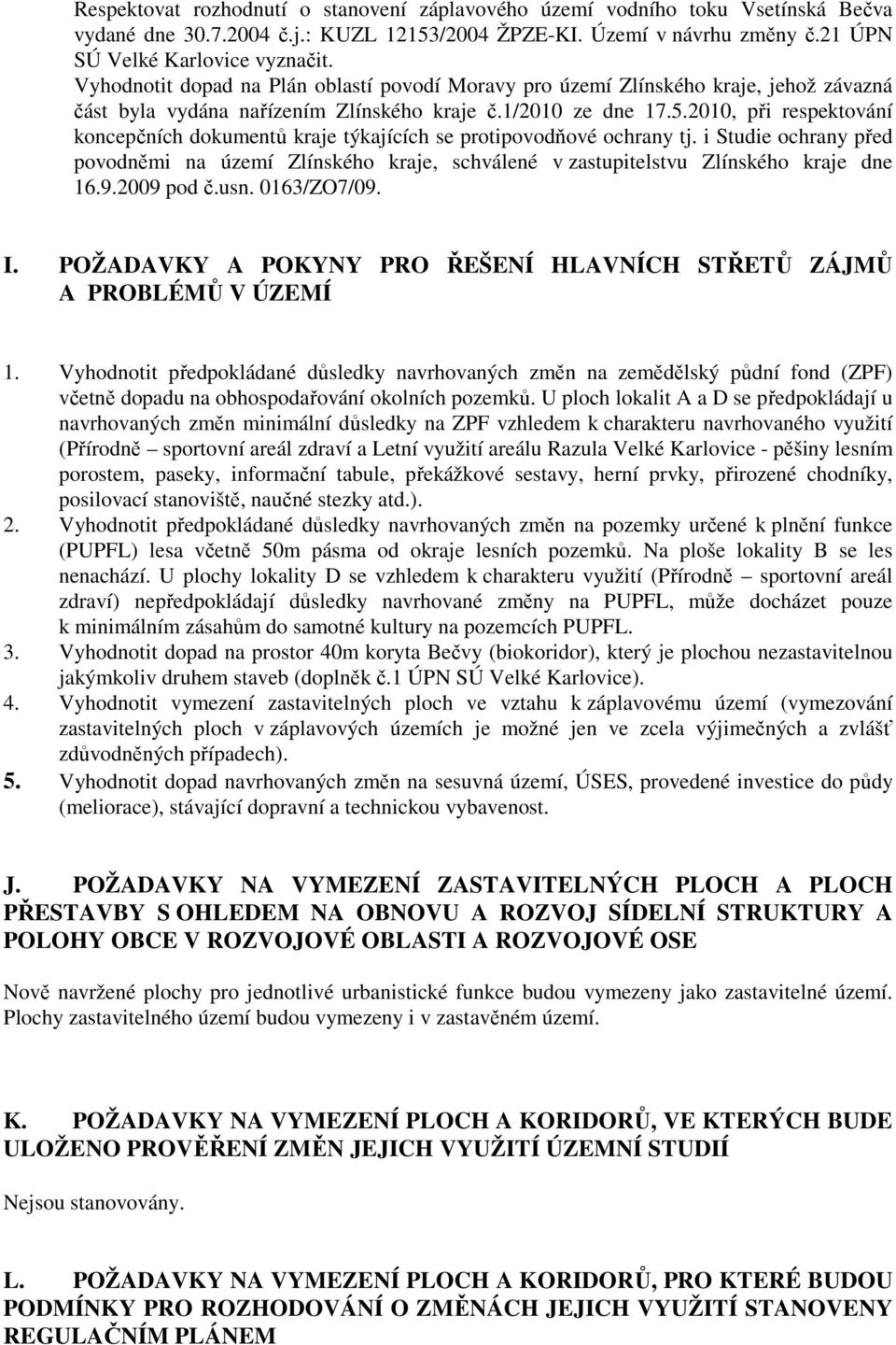 2010, při respektování koncepčních dokumentů kraje týkajících se protipovodňové ochrany tj. i Studie ochrany před povodněmi na území Zlínského kraje, schválené v zastupitelstvu Zlínského kraje dne 16.